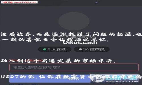 jimao如何解决TP钱包无法购买USDT的难题？/jimao
TP钱包, USDT购买, 数字货币/guanjianci

引言：数字货币的崛起
在如今这个数字化的时代，数字货币的崛起让越来越多的人关注并参与其中。而在众多的数字货币中，USDT（泰达币）因其与美元的1:1挂钩，成为了许多人进入加密货币世界的“入门币”。我记得我第一次接触到数字货币的时候，充满了好奇和兴奋，但同时也掺杂着一丝紧张。不知道该如何开始，充满各种疑问。如果你也在用TP钱包进行 USDT 的交易时遇到了困难，不要担心，这篇文章将为你详细解析这一问题。

TP钱包介绍
TP钱包（TokenPocket）是一款非常受欢迎的数字货币钱包，因其操作简单、界面友好、支持多种区块链资产而受到用户的青睐。我记得有一位好朋友向我推荐TP钱包的时候，她说：“这款钱包非常方便，随时随地都能管理你的数字资产。”我当时并没有太在意，直到我自己尝试使用后，才真正体会到其便利性。
TP钱包支持ERC20、TRC20等多个主流公链，用户可以在其中轻松管理、转账和兑换多种数字资产。然而，某些用户（包括我曾经的经历）在尝试购买USDT时却遇到了一些问题，让我们一起来探讨这些可能的原因和解决方法。

无法购买USDT的常见原因
在TP钱包中，有时我们会遇到无法购买USDT的情况。这里列举了一些常见的原因：
ul
  listrong网络问题：/strong有时因为网络不稳定，导致交易请求无法正常发送。记得有一天我正在进行一笔交易，结果因为信号不好卡了好几分钟，那时我心里真的很着急。/li
  listrong钱包设置：/strongTP钱包需确保设置正确，如开启了相关的权限和功能。如果你在设置时和我一样马虎，可能会错过一些重要的步骤。/li
  listrong资金不足：/strong在购买USDT之前，需确保钱包中有足够的资金进行交易。如果我在买东西时没有准备好资金，那种焦虑也是可以理解的。/li
  listrong市场限制：/strong在某些特定情况下，交易平台可能会因为市场波动而暂时限制某些交易对的购买。/li
/ul

解决方案
针对上述问题，我们可以采取以下解决方案：

h41. 检查网络连接/h4
首先，确保你的网络是稳定的。如果你在外面使用数据流量，也许可以尝试切换到一个更可靠的Wi-Fi网络，而在家里使用Wi-Fi时，避免有其他设备占用过多带宽。

h42. 检查钱包设置/h4
打开TP钱包，确认已正确设置账户。你可以通过设置菜单查看相关选项，确保所有的权限和API设置都已开启。我记得有一次，正是因为我没有一直留意设置，才错过了一次极佳的交易机会。

h43. 确保资金充足/h4
在您进行任何交易之前，务必要确保钱包中有足够的资金，以支付USDT的购买费用。如果有资金不足的情况，您可以选择通过其他渠道向钱包中充币。

h44. 了解市场状态/h4
在购买之前，可以先对当前市场进行一定的研究，了解USDT的价格波动及其操作的可行性。你可以关注一些数字货币的资讯网站或者社交媒体，了解当前局势，以免错过机会。

购买USDT的步骤
如果你确认自己的情况适合购买USDT，以下是通过TP钱包进行购买的基本步骤：

h41. 打开TP钱包/h4
在手机上找到并打开TP钱包APP，你会看到非常友好的用户界面，而下方的菜单栏则包含了交易、资产管理等功能。

h42. 选择交易/h4
点击下方的交易按钮，浏览可供选择的交易对。选择USDT，并且根据需要选择购买它的交易方式，比如用ETH、BTC等进行兑换。

h43. 输入购买数量/h4
在购买页面输入你想购买的USDT数量，系统会自动计算出需要消耗的相应数字货币，确认无误后，可以点击确认。

h44. 完成交易/h4
完成交易后，你会收到相应的提示，劳累的等待终于过去，成功买到USDT的那一瞬间，真的是令人振奋！

个人经历与反思
回想我第一次尝试购买USDT的经历，真是充满了波折。一开始我也遇到了无法购买的困顿，心情像过山车一般上下起伏。那时候的无助感让我想起小时候玩游戏时卡关的感觉，但我始终没有放弃，而是逐渐找到了问题的根源，也更加了解了数字货币的世界。
在解决问题的过程中，我不仅学会了如何使用TP钱包，还加深对市场的理解。这让我意识到，面对困难与挑战时，耐心与细致是解决问题的重要法宝。最终，我成功买到了我想要的USDT，那一刻的喜悦至今让我难以忘怀。

未来的展望
随着数字货币市场的不断发展，TP钱包等数字钱包也在不断更新与改进。我期待在未来，它能提供更好的使用体验与更加丰富的功能，让更多的人轻松愉快地参与到数字货币的世界中。
我相信，随着越来越多的人加入到数字货币市场，USDT等稳定币的需求会持续上升。即使有时我们会遇到买不了USDT的情况，但只要我们保持冷静，多加练习，就一定能够找到解决方案，融入到这个高速发展的市场中去。

结语
对于每一位数字货币爱好者而言，TP钱包购买USDT的过程或许并不总是一帆风顺。但只要我们保持好奇心，积极面对困难，总能找到解决办法。希望这篇文章能帮助到正在用TP钱包购买USDT的你，让你在数字货币的旅程中更为顺利。