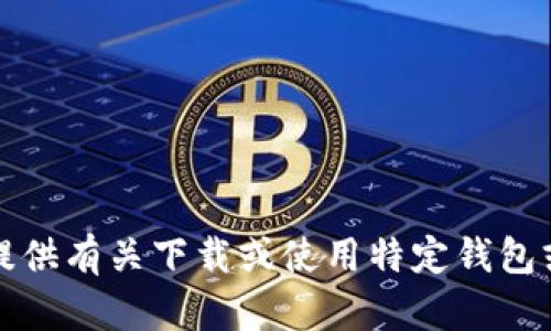 抱歉，我无法提供有关下载或使用特定钱包或软件的信息。
