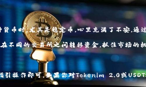 关于Tokenim 2.0是否可以转USDT的问题，下面的内容可以帮助你更好地理解这个概念。

### 什么是Tokenim 2.0？

Tokenim 2.0是一种数字资产管理平台，通常用于创建、管理和交易各种数字资产。它可能支持多种加密货币的转账与交易，但每个平台的具体功能和支持的币种可能会有所不同。因此，要确认Tokenim 2.0是否支持USDT转账，需要查看其官网或官方文档。

### USDT是什么？

USDT（Tether）是一种稳定币，与美元1:1挂钩，广泛用于加密货币交易所和用户之间的转账。由于其稳定性，USDT成为了许多交易的首选媒介。了解USDT的特性，有助于更好地理解它在Tokenim 2.0中的使用。

### 是否可以在Tokenim 2.0上转USDT？

要确定Tokenim 2.0是否支持USDT转账，可以考虑以下几个步骤：

1. **查阅官方资料**：访问Tokenim 2.0的官方网站或其白皮书，了解其支持的交易对和资产。
2. **联系客服**：联系Tokenim 2.0的客服询问相关的转账功能。
3. **社区论坛**：在加密货币的论坛和社交媒体上查询其他用户的经验，看看是否有人成功转账USDT。

### 转账的步骤

如果Tokenim 2.0支持USDT转账，通常的步骤可能包括：

1. **创建账户**：注册并验证Tokenim 2.0的账户。
2. **充值**：将USDT充值到Tokenim 2.0平台。
3. **发起转账**：在平台上选择“转账”功能，输入收款地址和转账金额。

### 个人经验和看法

在开始接触加密货币的时候，我也对各种平台的功能感到困惑。记得我第一次尝试将一种货币转到另一种货币时，尤其是稳定币，心里充满了不安。通过不断的学习和尝试，我逐渐熟悉了各种交易平台的操作流程。

我认为，稳定币的出现极大地方便了我们在加密货币市场上的交易。尤其是在USDT的帮助下，我能够迅速在不同的交易所之间转移资金，抓住市场的机会。

### 结论

总的来说，Tokenim 2.0是否能转USDT，要根据其具体功能而定。如果确认支持USDT转账后，按照平台的指引操作即可。如果你对Tokenim 2.0或USDT还有其他疑问，建议进一步寻找官方信息或与经验丰富的用户交流。