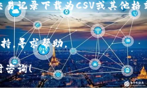 要查看Tokenim 2.0的交易记录，可以按照以下步骤进行：

### 1. 登录您的Tokenim 2.0账户
首先，您需要访问Tokenim 2.0的官方网站并使用您的用户名和密码登录到您的账户。如果您还没有账户，请先注册一个。

### 2. 访问交易记录页面
登录成功后，找到“交易记录”或“历史交易”选项。这通常可以在导航菜单中找到，或者在用户仪表盘上有明显的链接。

### 3. 筛选和搜索交易记录
在交易记录页面，您可能会看到一个日期范围、交易类型（买入、卖出、转账等）和状态（完成、待处理等）的筛选选项。您可以根据自己的需要设置这些筛选条件，以便快速找到您想要查看的交易记录。

### 4. 查看详细信息
点击每一条交易记录，您可以查看更详细的信息，包括交易时间、交易金额、手续费、交易状态等。这些信息可以帮助您更好地管理自己的资产和了解交易情况。

### 5. 导出交易记录（如果可用）
如果您需要保存或共享交易记录，Tokenim 2.0可能还会提供导出功能，允许您将交易记录下载为CSV或其他格式的文件，以便于后续分析和以备查阅。

### 6. 联系客服
如果您在查看交易记录过程中遇到任何问题，可以考虑联系Tokenim 2.0的客服支持，寻求帮助。

希望这些步骤能帮助您顺利查看Tokenim 2.0的交易记录。如有其他问题，欢迎随时咨询！