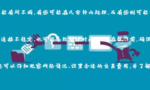 将 Tokenim 2.0 转币到交易所所需的时间可能会受到多种因素的影响，包括区块链网络的繁忙程度、交易所的处理速度以及您的钱包设置等。以下是几个影响转账时间的关键因素：

1. 区块链确认时间

Tokenim 2.0 是基于区块链技术的，通常在区块链上进行转账时，需要经过确认。每个区块的生成时间可能会因网络使用情况而有所不同。在网络繁忙时期，确认时间可能会延长。一般情况下，大多数区块链网络的确认时间在几分钟到几小时之间。

2. 交易费用

通常，在转账时，用户可以选择支付不同数量的交易费用。较高的交易费用往往能够促使矿工优先处理该交易，从而加快确认速度。因此，如果您希望将 Tokenim 2.0 快速转入交易所，考虑增加交易费用可能会有所帮助。

3. 交易所的处理时间

一旦向交易所提交了转账，交易所也需要时间来处理和确认这笔交易。不同交易所的处理时间可能有所不同，有些可能在几分钟内处理，而有些则可能需要更长的时间，尤其是在高峰期。因此，建议查看您所使用的交易所的具体转账处理时间。

4. 钱包设置和网络状况

转账的时间也可能与您使用的钱包类型和设置有关。如果钱包的同步状态不是最新的，或者网络连接不稳定，也可能导致转账时间延长。在操作前，确保您的钱包已经与区块链网络同步。

5. 总结

综合来看，将 Tokenim 2.0 转币到交易所的时间可能从几分钟到几小时不等。在进行转账时，您可以仔细观察网络情况、设置合适的交易费用，并了解所选择的交易所的处理时间。这些因素都将帮助您更好地把握转账时间。

最好在进行任何加密货币转账前，详细了解相关信息，以确保顺利进行。