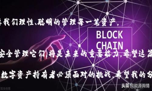 tyardf_title如何将SHIB提取到你的货币钱包——实用指南/tyardf_title  
SHIB提取, 货币钱包, 数字货币/guanjianci  

引言：数字货币的新机遇  
随着数字货币的蓬勃发展，SHIB（Shiba Inu）作为一种备受瞩目的加密货币，吸引了越来越多的关注。和许多初次接触数字货币的人一样，刚开始的时候我也对如何安全、有效地管理这些资产充满了疑虑。今天，我将与你分享如何将SHIB提取到你的货币钱包的实践经验，这不仅仅是一个技术问题，更是一种新的财务自由理念的探索。  

第一步：选择合适的钱包  
在将SHIB提取到钱包之前，选择一个安全、可靠的钱包是至关重要的。我起初没有选择好钱包，结果差点丢失了我的资产。市面上钱包的类型多种多样，有热钱包、冷钱包之分。热钱包方便快捷，但相对安全性较低；冷钱包则是离线存储，安全性高。对我来说，经过一番研究，我最终选择了一个冷钱包，因为我更在意我的资产安全。  

第二步：获取SHIB的提取地址  
在选择了钱包后，你需要获取Wallet的提取地址。这一步可以通过打开你的钱包应用，寻找“接收”或“获取地址”的选项来进行。记得将地址复制准确，我曾因为一个小小的错误而导致资产发送失败。我们不希望重复类似的错误，对吗？  

第三步：在交易平台进行提取操作  
接下来，登录你的交易平台（比如币安或火币等），进入“资产”管理页面，找到SHIB。在提取选项中，你需要输入之前获取的提取地址，设置提取金额，并确认所有信息无误后提交。在这个环节，我常常感受到一阵小紧张，仿佛每一次点击确认都在决定我的未来。  

第四步：确认提取状态  
提取请求提交后，你通常会收到一封确认邮件，并在交易平台上查看提取状态。这个步骤可以让我安心，确认资金仍处于正常处理的状态。一般来说，提取过程会在几分钟到几小时内完成，具体时间取决于网络状况。  

第五步：在钱包中查看资金  
当你在交易所提取SHIB后，记得定期检查你的钱包地址，确保资金正常到位。每当我看到我的钱包余额增加时，都会感受到一丝成就感，因为这不仅仅是资产的增长，更是一种自我管理和投资的能力。  

提取后的反思  
每一次提取SHIB都是一次新的学习经历。特别是在陪伴我的同时，让我不断反思和完善自己的投资策略。实现财务自由并不是一蹴而就的，它需要我们理性、聪明的管理每一笔资产。  

结语：把握数字货币的未来  
在这一过程中，我不仅学会了如何将SHIB提取到货币钱包，更重要的是，如何管理自己的财务。在这个快速变化的时代，了解数字货币并学会如何安全管理它们，将是未来的重要能力。希望这篇指南能对你有所帮助，愿我们都能在数字货币的浪潮中，乘风破浪，创造属于自己的财富！  

在如今的经济环境下，数字货币的发展使得每个人都有可能参与到全球经济活动中。在这个过程中，如何安全高效地管理自己的资产，成为每一个数字资产持有者必须面对的挑战。希望我的分享能为你指引一条明亮的道路。