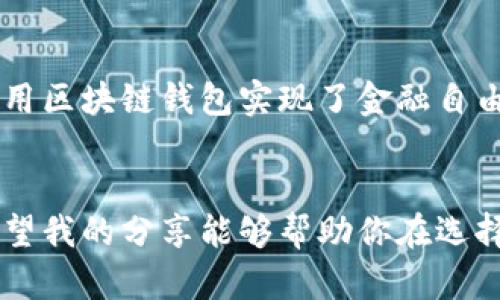 区块链钱包和以太坊钱包的关系，虽然它们之间有诸多共同点，但并不是完全相同的概念。下面，我将详细介绍这两者的区别，以及它们各自的功能和特点。

什么是区块链钱包？
区块链钱包是一个存储、管理数字资产（如比特币、以太坊、其他加密货币等）的工具。它既可以是软件或硬件，也可以是在线或离线的。区块链钱包的功能主要是生成和管理用户的公钥和私钥，这两个密钥是完成交易和访问资金的基础。

区块链钱包的类型有多种，包括热钱包（在线钱包）和冷钱包（离线钱包）。热钱包便于用户随时访问和交易，而冷钱包则提供更高的安全性，适合长期存储资产。

什么是以太坊钱包？
以太坊钱包是专门用于存储以太坊（ETH）及其基于以太坊的代币的区块链钱包。由于以太坊是一个多功能平台，支持智能合约和去中心化应用（DApp），所以以太坊钱包不仅能够存储以太币，还能存储各种基于以太坊的代币（如ERC-20代币）。

以太坊钱包也可以是热钱包或冷钱包，用户可以根据自己的需求进行选择。以太坊钱包的类型包括软件钱包（如MetaMask、MyEtherWallet）和硬件钱包（如Ledger、Trezor），它们各自有不同的使用场景和安全措施。

区块链钱包与以太坊钱包的区别
从概念上讲，所有以太坊钱包都是区块链钱包，但并不是所有区块链钱包都是以太坊钱包。区块链钱包支持多种不同类型的加密资产，比如比特币、莱特币、瑞波币等，而以太坊钱包主要聚焦于以太坊及其相关代币。

有些用户可能会选择一个多币种钱包（例如Coinbase Wallet或Trust Wallet），这些钱包提供了对多种加密货币的支持，让用户能够在一个平台上管理不同的资产。而如果一个用户特别关注以太坊生态系统中的应用和交易，使用专门的以太坊钱包会更加方便。

选择最佳钱包的考虑因素
在选择区块链钱包或以太坊钱包时，有几个重要的因素需要考虑：
ul
    listrong安全性：/strong选择具有良好安全记录的钱包。硬件钱包通常是最安全的选项，而在线钱包则相对容易受到攻击。/li
    listrong用户体验：/strong钱包的界面和使用流程应明确直观，方便新手用户上手。/li
    listrong支持的平台：/strong查看钱包是否支持你所需的加密货币及其代币。/li
    listrong费用：/strong注意交易费用和钱包服务费，这些都会影响你的交易成本。/li
/ul

我的个人经历
作为一个对区块链技术充满好奇的人，我在接触加密货币的初期也是有些困惑的。我记得第一次注册区块链钱包时，满脑子都是问题：“我该选择哪个钱包？安全性究竟有多大？”，这些疑惑都曾让我捏紧了拳头。最终，我选择了一个易于使用的热钱包，虽然存在一些安全隐患，但我需要方便的交易体验。

随着时间的推移，我意识到安全性的重要性，开始尝试使用硬件钱包来存储我的资产。这段经历让我更加深入地了解了区块链技术，也认识到在这个快速发展的领域，选择合适的钱包是多么的重要。

文化背景与区块链钱包的影响
区块链钱包的出现不仅仅是金融技术的进步，它还在全球范围内影响着社会文化。尤其是在那些传统银行体系覆盖不足的发展中国家，人们通过使用区块链钱包实现了金融自由与自主权。这让我想起我曾经阅读的一篇文章，讲述了在非洲，有人通过加密货币解决了跨国汇款的问题，大大减少了因汇款而产生的高额手续费。

总结
区块链钱包与以太坊钱包之间的区别主要在于支持的资产种类和特定的功能。无论你选择哪款钱包，了解它们的特性和优劣势都是至关重要的。希望我的分享能够帮助你在选择区块链钱包的过程中做出明智的决定。如果你有任何问题，欢迎随时与我交流！