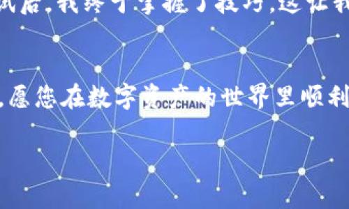 要在Tokenim上添加波场（Tron）网络的USDT（Tether），您需要按照以下步骤进行操作。请注意，这些步骤可能会因平台更新而有所不同，因此建议您在操作之前查看Tokenim的官方文档或支持页面。

步骤1：注册或登录Tokenim账户
首先，您需要访问Tokenim的官方网站，并注册一个账户。如果您已经有账户，直接登录即可。如果您是新用户，请确保您使用有效的电子邮件地址，并设置一个强密码以保护您的账户。

步骤2：访问钱包管理界面
登录后，您将在平台的主界面上看到“钱包”或“资产管理”的选项。点击该选项以进入钱包管理界面。在这里，您可以查看您的所有数字资产，包括已经添加的币种和待添加的币种。

步骤3：查找添加资产的选项
在钱包管理界面，通常会有一个“添加资产”或“添加币种”的按钮。点击这个按钮，您会看到一个可以搜索和添加新资产的界面。

步骤4：搜索USDT及其网络
在搜索框中输入“USDT”以查找Tether。如果Tokenim支持波场网络的USDT，您会看到相关选项。有些平台可能会提供不同网络的USDT选项，例如Ethereum、TRC20（波场）和Omni等。确保您选择的是TRC20（波场）版本的USDT。

步骤5：确认和添加资产
选择波场网络的USDT后，您可能需要确认添加该资产的信息。核对合约地址和相关信息，确认无误后，点击“添加”或“确认”按钮。添加成功后，您将能在资产列表中看到波场的USDT。

步骤6：充值波场USDT
添加完波场的USDT后，您可以选择充值。找到USDT选项，点击“充值”，您将得到一个充值地址。这是您可以将其他波场USDT转入Tokenim账户的地址。在其他平台或钱包中，使用这个地址进行转账。

提示和注意事项
1. **网络确认**：转账后，请耐心等待区块链确认，交易完成可能需要一些时间。
2. **手续费**：请注意，转账过程中可能会收取网络手续费，尽量选择手续费低的时间进行交易。
3. **转账地址**：确认您输入的充值地址是正确的，以免造成资产损失。

个性化意见
作为一个伴随数字货币繁荣而成长的人，我对这样的流程逐渐变得熟悉。记得我第一次尝试充值USDT时，紧张得手心出汗，生怕操作失误导致财产损失。经过多次尝试后，我终于掌握了技巧，这让我每次进行充值和交易时都能保持冷静。我认为，随着区块链技术的发展，越来越多的人应当接受数字资产的方式，它不仅仅是技术的革新，更是未来金融的必然趋势。

总结
在Tokenim上添加波场的USDT相对简单，只需按照步骤进行操作即可。不过，在这一过程中，用户需保持警惕，避免因操作不当造成损失。希望这篇指南能够帮助到您，愿您在数字资产的世界里顺利交易，获得更多的收益。 

以上内容就完整地介绍了如何在Tokenim上添加波场的USDT。如果您有任何其他问题或需要更详细的信息，请随时询问！