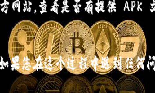 要在安卓机上下载 Tokenim，您可以遵循以下的步骤：

### 步骤 1: 打开应用商店
在您的安卓设备上，找到并打开Google Play商店（有时也被称为“应用商店”）。

### 步骤 2: 搜索 Tokenim
在Google Play商店的搜索框中，输入“Tokenim”并点击搜索。系统会显示相关的应用程序列表。

### 步骤 3: 选择应用程序
在搜索结果中找到 Tokenim 应用程序，点击它。

### 步骤 4: 点击安装
在应用程序详情页面，您会看到“安装”按钮，点击这个按钮，应用程序将开始下载和安装。

### 步骤 5: 打开应用程序
下载并安装完成后，您可以在应用程序列表中找到 Tokenim。点击它以打开应用程序，并进行相关设置或注册。

### 注意事项
- 确保您的设备有足够的存储空间来下载和安装应用程序。
- 如果在搜索中没有找到 Tokenim，您可以访问 Tokenim 的官方网站，查看是否有提供 APK 文件下载。
- 确保您只从可信的来源下载应用程序，以保护您的设备安全。

以上步骤应该能帮助您在安卓设备上成功下载和安装 Tokenim。如果您在这个过程中遇到任何问题，可以查看应用商店的帮助页面或联系客户支持获得更多指导。