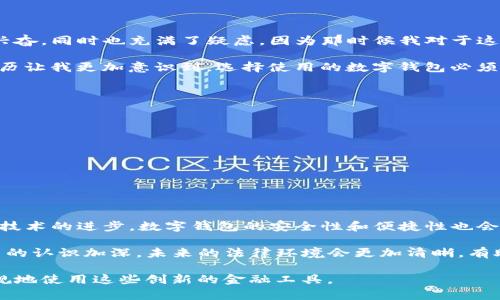 关于“block token钱包是否合法”的问题，涉及到多方面的法律法规、技术背景以及市场动态。在此，我将从不同的角度来探讨这个话题，希望对你理解相关内容有所帮助。

一、什么是区块链钱包？
区块链钱包，简而言之，是一种用于存储加密货币的数字钱包。与传统的钱包不同，区块链钱包不是存储实际的货币，而是存储使用公共和私有密钥来访问和管理加密货币的地址。区块链钱包分为热钱包和冷钱包两种，前者是指联网的钱包，后者则是离线存储的钱包。

二、block token钱包的基本概念
Block token钱包可能是指某种特定的数字钱包应用程序，或者是用于管理某种特定区块链代币的工具。这类钱包通常提供方便的用户界面，允许用户发送、接收、兑换数字货币，同时也可能支持一些额外的功能，如交易记录查询、代币管理等。随着区块链技术的发展，越来越多的token钱包进入市场，它们各有特点，有的专注于特定的代币，有的则尝试兼容多种货币。

三、legal status of digital wallets
关于区块链钱包的合法性，主要取决于各个国家和地区的法律法规。许多国家正在逐步制定有关加密货币的法规，对其交易、存储和使用进行监管。在一些地方，使用数字钱包被视为合法的，而在另一些地方，则可能受到严格限制或完全禁止。比如，在某些国家，加密货币被视为合法的财产，用户可以合法地交易和持有。而在另一些国家，尤其是对虚拟货币抱有谨慎态度的地方，加密货币可能被列为非法。

四、block token钱包的合法性分析
在讨论block token钱包是否合法时，我们需要考虑几个因素：
ul
    listrong法律环境：/strong这是决定block token钱包是否合法的关键因素。若所在国家的法律允许加密货币的存在和流通，则使用该钱包通常也是合法的。/li
    listrong监管政策：/strong一些国家对加密货币的持有者和交易所进行了监管，要求它们遵循反洗钱（AML）和客户身份验证（KYC）的规定。如果block token钱包符合这些要求，合法性将大大增强。/li
    listrong用户协议：/strong使用任何钱包前，用户应阅读相关的用户协议。这些协议通常阐明了所提供服务的合法性及其适用范围。/li
/ul

五、我的个人经历与见解
作为一个曾经对区块链和数字货币充满好奇的人，我在很早的时候也接触过多种数字钱包。在那时，我觉得这些新兴技术是未来发展的方向。记得第一次使用钱包时，我感到无比兴奋，同时也充满了疑虑。因为那时候我对于这些钱包的合法性并不太了解，只是被“去中心化”、“匿名交易”等概念吸引。然而，随着我对这个领域逐渐深入的了解，我意识到了法律和安全性的重要性。

有一次，我在网上看到一个关于某数字钱包的热门讨论，大家纷纷分享自己的使用体验。有人的钱包因为安全漏洞被盗，损失惨重；也有人因为钱包的合法性问题受到调查。这些经历让我更加意识到，选择使用的数字钱包必须谨慎，一定要做足功课，了解使用平台的法律状态及其声誉。

六、如何选择合适的block token钱包？
在选择block token钱包时，可以考虑以下几个方面：
ul
    listrong安全性：/strong选择那些经过行业验证、拥有良好声誉的钱包。查看他们是否实现了多重签名、冷存储等安全措施。/li
    listrong用户体验：/strong对于初学者来说，界面友好、易于操作的钱包尤为重要。复杂的操作可能会导致错误，影响用户体验。/li
    listrong合规性：/strong关注钱包是否遵循当地的法律法规，以及它是否实施了必要的合规措施。/li
    listrong社区支持：/strong活跃的社区和良好的客服支持能为用户的使用提供更多保障和帮助。/li
/ul

七、未来展望
随着区块链技术的不断成熟，越来越多的国家开始关注和规范数字货币的使用。在未来，我们可能会看到更多明确的法规出台，这将为用户的使用提供更强的法律保障。同时，随着技术的进步，数字钱包的安全性和便捷性也会不断提升，使得更多人能够放心使用它们进行交易。

总的来说，关于block token钱包是否合法这一问题，没有简单的答案。用户在使用之前，必须充分了解相关法律，做出明智的选择。同时，我认为，随着人们对区块链技术和加密货币的认识加深，未来的法律环境会更加清晰，有助于推动整个行业的健康发展。

当今社会正处于一个快速变化的时代，区块链与数字货币的相关法律仍在不断演变。我们每一个人都应该保持学习的态度，关注最新的动态，以保护自己的财产安全，以及合法合规地使用这些创新的金融工具。
