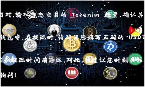 要将 Tokenim 转换为 USDT，您可以按照以下步骤操作。请注意，这些步骤可能会因不同的交易所而有所不同，但总体流程是相似的。以下是基本步骤：

第一步：注册与验证账户
首先，您需要在一个支持 Tokenim 和 USDT 交易的加密货币交易所上注册账户。常见的交易所包括 Binance、Huobi、KuCoin 等。在注册后，您通常需要完成身份验证以符合监管要求。

第二步：充值 Tokenim
在账户设置好之后，您需要将您的 Tokenim 转入交易所。在交易所的“资产”或“钱包”部分，找到 Tokenim，获取您的充值地址并将您的 Tokenim 发送到该地址。请确保您仔细检查地址，以避免资金丢失。

第三步：进行交易
一旦您的 Tokenim 到达交易所，您可以去“交易”或“市场”部分，找到 Tokenim 对 USDT 的交易对。输入您想交易的 Tokenim 数量，确认其他交易细节，然后提交订单。如果您希望快速交易，可以选择市价单。如果不着急，可以设置限价单。

第四步：提取 USDT
订单完成后，您的账户中会有 USDT。您可以选择将其留在交易所进行后续交易，或者提现到您的钱包中。在提现时，请确保您填写正确的 USDT 收款地址，并考虑网络手续费。

常见问题与建议
在转换加密货币时，您可能会面临一些问题。比如，市场波动可能影响交易价格，或是交易所的充值和提现时间有延迟。对此，我建议您时刻关注市场动态，选择合适的时机进行交易。同时，尽量使用知名度较高的交易所，以保障资金安全。

以上是将 Tokenim 转换为 USDT 的基本步骤。如果您对加密货币交易有更多疑问，欢迎您随时询问！