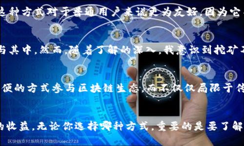 Tokenim地址本身并不直接参与挖矿。挖矿通常涉及使用计算能力来解决复杂的数学问题，以此获得新生成的加密货币或者获得交易费用的奖励。挖矿的方式和机制依赖于特定的区块链网络和其共识算法。

什么是Tokenim地址？
Tokenim地址是指在Tokenim平台上的用户钱包地址。这个地址是用户在Tokenim网络中进行数字资产转账和接收的唯一标识符。每个地址都是独一无二的，并且与特定的用户账户相关联。

挖矿的基本概念
挖矿是指通过计算机强大的计算能力来维护和保护区块链网络的过程。这个过程涉及到验证交易、打包交易以及将其记录在区块链中，以保证网络的安全性和去中心化。不同的区块链网络使用不同的挖矿算法，比如比特币使用SHA-256算法，而以太坊则使用Ethash。

Tokenim平台的特点
Tokenim作为一个去中心化的平台，允许用户进行数字资产的交易和管理。但Tokenim并不一定依赖传统意义上的挖矿方式。根据其具体的运作模式，可能会有不同的机制来激励用户，比如质押（staking）或者参与流动性提供等。这些方式同样可以带来收益，但不涉及传统的挖矿过程。

挖矿和质押的区别
挖矿通常需要大量计算和电力支出，适合硬件配置较高的用户。而质押则允许用户将已有的加密资产锁定在网络中，以换取利息或奖励。这种方式对于普通用户来说更为友好，因为它不需要复杂的设备和技术知识。

关于我的经验
我记得在刚接触挖矿的时候，我也和很多人一样，对挖矿充满了好奇。每当看到那些巨大的矿机和复杂的设置，我总是想象着自己也能参与其中。然而，随着了解的深入，我意识到挖矿不仅仅是简单的“挖掘”工作，更涉及到理解市场和技术的各种挑战。我开始转向质押等其他方式，发现这是一个更适合我个人情况的选择。

Tokenim的未来展望
随着区块链技术的不断发展，像Tokenim这样的平台可能会融入更多创新的激励机制以及用户参与方式。未来，普通用户有可能通过更方便的方式参与区块链生态，而不仅仅局限于传统的挖矿。无论是哪种方式，坚持学习和适应是非常重要的。

总结
Tokenim地址本身并不可用于挖矿，而是作为用户进行交易和资产管理的工具。然而，用户可以通过其他形式参与平台的生态，获取潜在的收益。无论你选择哪种方式，重要的是要了解相关机制，做出明智的选择。