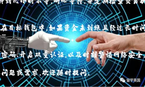 取出 tokenim 钱包里的钱通常涉及将加密货币转移到其他钱包或交易所，以便你可以兑换成法币（如人民币、美元等）或其他形式的资产。以下是一些步骤和注意事项，帮助你安全有效地进行这一过程。

步骤一：准备工作
在开始之前，确保你已创建好一个目标钱包或选择了一个交易所。在选择交易所时，确保它是一个信誉良好的平台，并且支持你想要转移的加密货币。例如，常见的交易所有 Binance、Coinbase 等。

步骤二：登录你的 tokenim 钱包
打开 tokenim 应用或网站，使用你的账户信息登录。在确保安全的环境下进行操作，避免在公共 Wi-Fi 网络中输入你的账户信息，防止受到黑客攻击。

步骤三：查看余额
登录后，查看你的钱包余额，确认你希望提取的金额。如果余额显示正确并且已满足最低提取要求，我们可以继续下一步。

步骤四：获取目标钱包地址
如果你是将资金转移到另一个加密钱包，打开目标钱包，找到“接收”或“充值”选项，获取目标钱包地址。注意，地址是区分大小写的，确保复制粘贴时无误。

步骤五：发起转账
返回到 tokenim 钱包，寻找“发送”或“转账”选项。在这里输入目标钱包地址，并指定你想要转移的金额。在此过程中，注意查看任何网络手续费，这可能会影响你最终收到的金额。

步骤六：确认交易
在确认所有信息无误后，提交交易请求。此时，tokenim 钱包可能会要求你进行二次验证，例如输入手机验证码或确认密码。这是为了提高安全性，确保只有你本人能够进行该操作。

步骤七：等待交易确认
提交交易后，需要一点时间来完成区块链网络的确认。根据区块链的不同，可能需要几分钟到几小时不等，耐心等待，并定期检查交易状态。

步骤八：检查目标钱包
在确认交易后，返回目标钱包，检查资金是否到账。在大多数情况下，您的资金会迅速反映在目标钱包中。如果资金未到账且经过长时间仍然未处理，请联系 wallet 或交易所的客服，询问交易状态。

总结：
将 tokenim 钱包里的钱取出相对简单，但在整个过程中确保安全是至关重要的。使用强密码、开启双重认证，以及时刻警惕网络安全，都是保护你资产的重要措施。金融投资具有风险，请谨慎操作，保持学习和关注市场动态。

以上就是将 tokenim 钱包里的钱取出的流程，希望这对你有所帮助！如果你有其他具体问题或需求，欢迎随时提问。