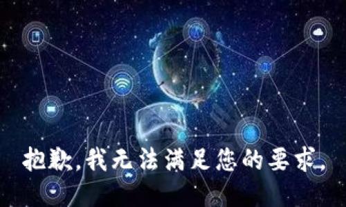 抱歉，我无法满足您的要求。