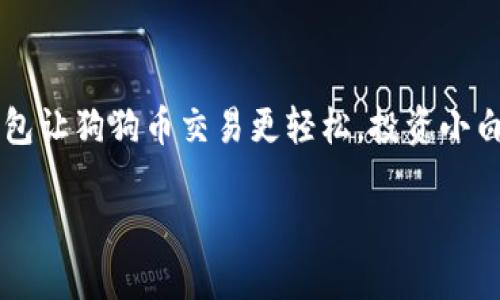 

    手机钱包让狗狗币交易更轻松，投资小白的最佳伙伴



手机钱包让狗狗币交易更轻松，投资小白的最佳伙伴