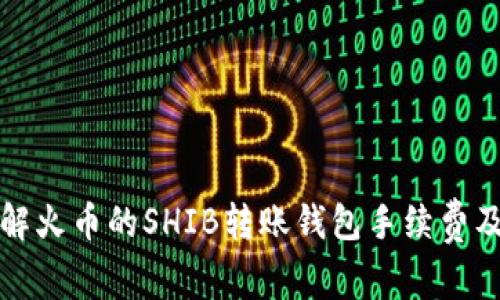 深入了解火币的SHIB转账钱包手续费及其价值