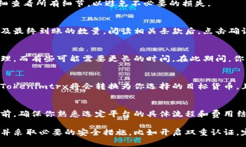 Tokenimtrx的兑换流程可能因平台和政策的不同而有所变化，但一般来说，兑换过程通常包括以下几个步骤。为了更好地帮助你理解，我将概述一个常见的兑换流程。

步骤一：注册账户
首先，你需要在支持Tokenimtrx的兑换平台上注册一个账户。这通常涉及提供你的电子邮件地址、创建密码以及完成身份验证。

步骤二：充值Tokenimtrx
注册完成后，你需要将你的Tokenimtrx代币充值到该平台。这通常可以通过在“钱包”或“资产”部分找到相关的充值选项。你需要获取兑换平台提供的钱包地址，并将你的Tokenimtrx发送到该地址。

步骤三：选择兑换方式
充值成功后，你可以在平台上选择兑币的方式。有些平台支持直接兑换，而有些则可能需要先将Tokenimtrx兑换成另一种主流币种（如BTC或ETH），再通过交易的方式兑换成你想要的货币。

步骤四：填写兑换信息
接下来，你需要填写兑换交易的信息。例如，你要兑换的数量、目标货币等。确保仔细查看所有细节，以避免不必要的损失。

步骤五：确认交易
一切信息确认无误后，你将需要确认交易。大部分平台都会显示交易的手续费，以及最终到账的数量。阅读相关条款后，点击确认。

步骤六：等待处理
提交交易后，系统会处理你的请求。处理时间可能因平台而异，有些平台会立即处理，而有些可能需要更长的时间。在此期间，你可以在账户的交易记录中查看交易状态。

步骤七：查看账户余额
一旦交易完成，你应该能够在账户余额中看到更新后的金额。如果兑换成功，你的Tokenimtrx将会转换为你选择的目标货币，且相应的余额将实时更新。

总结
以上是Tokenimtrx的一般兑换流程。不同平台可能会有细微的差别，因此在操作前，确保你熟悉选定平台的具体流程和费用结构。如果你在兑换过程中遇到任何问题，建议你查看平台的帮助中心或联系客服。

在加密货币交易和兑换的过程中，安全是至关重要的。务必选择信誉良好的平台，并采取必要的安全措施，比如开启双重认证，定期更新密码等。希望这些信息能帮助你顺利完成Tokenimtrx的兑换！