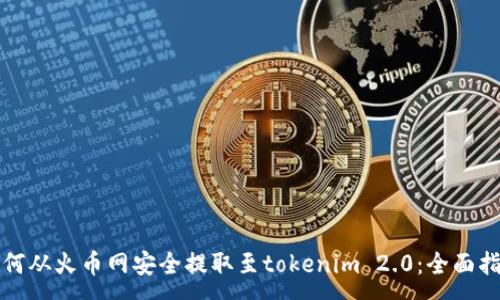 :
如何从火币网安全提取至tokenim 2.0：全面指南
