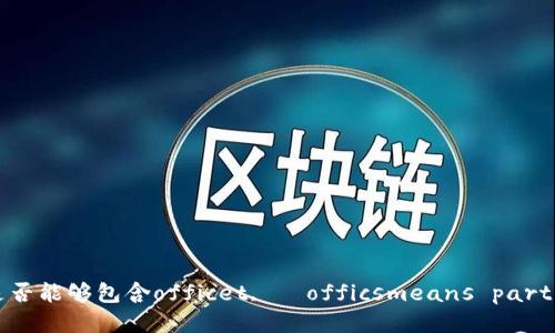  homofile的是否能够包含officet,   officsmeans partice money /