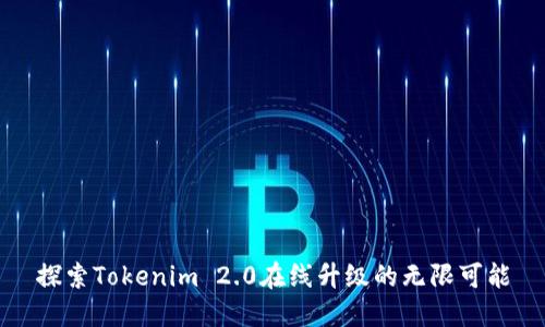 探索Tokenim 2.0在线升级的无限可能