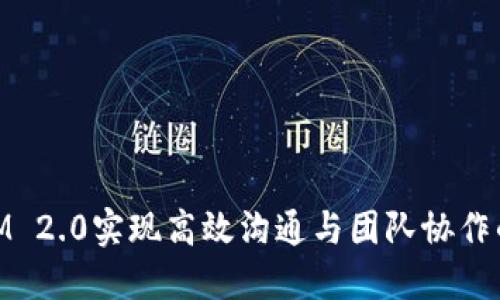 用TokenIM 2.0实现高效沟通与团队协作的无限可能