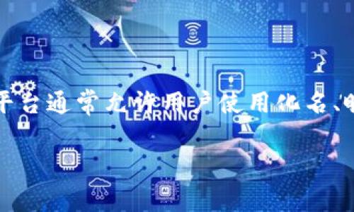 在Tokenim等区块链或加密货币相关平台上，用户的身份名通常是不需要使用真实姓名的。这些平台通常允许用户使用化名、昵称或非真实姓名进行注册和交易，以保护用户的隐私。然而，具体的政策和要求可能因平台而异。

### Tokenim身份名是写真实姓名吗？揭秘注册规则与隐私保护