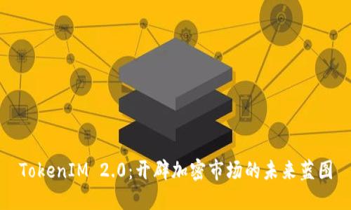 TokenIM 2.0：开辟加密市场的未来蓝图