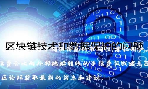 在Tokenim平台进行内转时，是否需要手续费通常取决于具体的转账规则和平台的政策。为了确保信息的准确性，建议用户在使用Tokenim平台之前，查阅相关的官方文档或者直接咨询他们的客户服务。

在大多数加密货币交易平台中，内转一般指的是同一账户之间的转账，通常手续费会比向外部地址转账的手续费低或者免除。但这并不是绝对的，具体情况还需根据平台的设置而定。

如果你需要进一步的帮助或者信息，请访问Tokenim的官方网站或者相关的社区论坛获取最新的消息和建议。