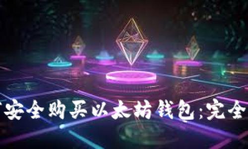 如何安全购买以太坊钱包：完全指南