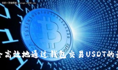 如何安全高效地通过钱包交易USDT的最佳渠道