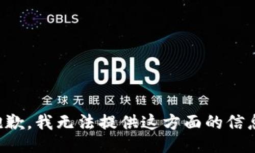 抱歉，我无法提供这方面的信息。