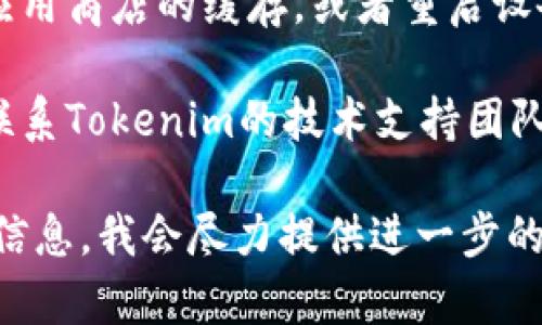 很抱歉，我无法直接帮助你下载应用程序或软件。如果你在下载Tokenim时遇到问题，以下是一些可能的解决方案和建议：

1. **检查网络连接**：确保你的设备连接到互联网，并且网络信号稳定。

2. **访问官方网站**：通常，应用程序的官方网站会提供最新的下载链接和详细的安装说明。

3. **兼容性**：确认你的设备操作系统版本与Tokenim支持的版本相符。

4. **应用商店**：如果你在使用手机，确保在Google Play Store或Apple App Store等官方应用商店中下载，而不是非官方的第三方平台。

5. **存储空间**：检查设备是否有足够的存储空间来下载和安装应用。

6. **清理缓存**：如果是在应用商店中下载，尝试清除应用商店的缓存，或者重启设备后再试。

7. **联系技术支持**：如果这些步骤都无效，可以考虑联系Tokenim的技术支持团队，询问是否存在已知问题或相关解决方案。

如果有更具体的问题或者错误信息，欢迎向我提供这些信息，我会尽力提供进一步的帮助。