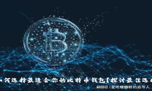 如何选择最适合你的比特币钱包？探讨最佳选择