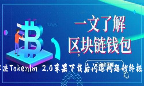 : 解决Tokenim 2.0苹果下载后闪退问题的终极指南