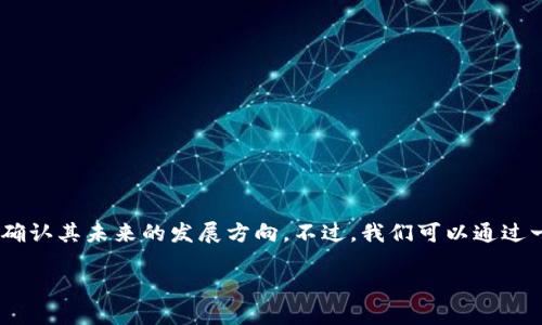关于“Tokenim官网会关闭吗”这一问题，目前没有具体的信息可以确认其未来的发展方向。不过，我们可以通过一些相关的讨论和分析，探讨这个问题的影响因素以及可能的结果。

### Tokenim官网会关闭吗？深入探讨未来发展