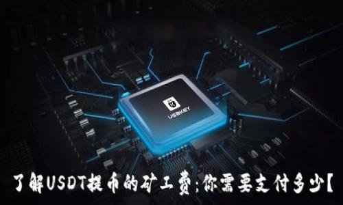   
了解USDT提币的矿工费：你需要支付多少？