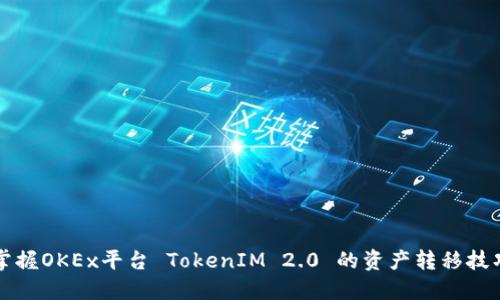 掌握OKEx平台 TokenIM 2.0 的资产转移技巧