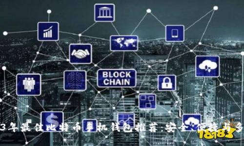 2023年最佳比特币手机钱包推荐：安全、便捷与多功能