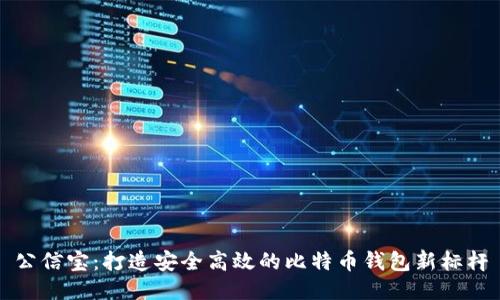 公信宝：打造安全高效的比特币钱包新标杆