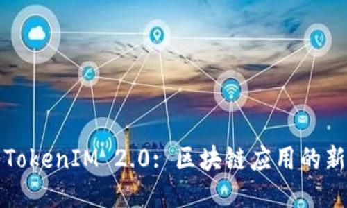 探索TokenIM 2.0: 区块链应用的新纪元