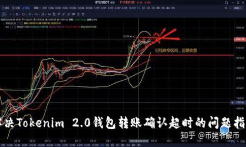 解决Tokenim 2.0钱包转账确认超时的问题指南