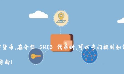 当然可以！Token.im 是一个支持以太坊和多种代币的钱包，可以用于存储和管理包括 SHIB (Shiba Inu) 在内的多种加密货币。在介绍 SHIB 代币时，可以专门提到如何利用 Token.im 钱包来方便存储和转账 SHIB。这是一个值得关注的主题，可以帮助用户更好地管理他们的加密货币资产。

如果您需要更多关于 SHIB 和 Token.im 的具体信息，我可以为您进一步提供内容和建议。请告诉我您需要的具体信息或方向！