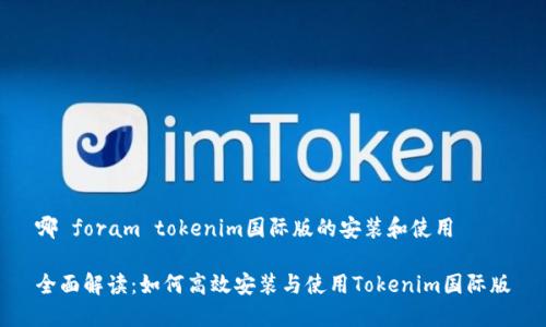 哪 foram tokenim国际版的安装和使用

全面解读：如何高效安装与使用Tokenim国际版