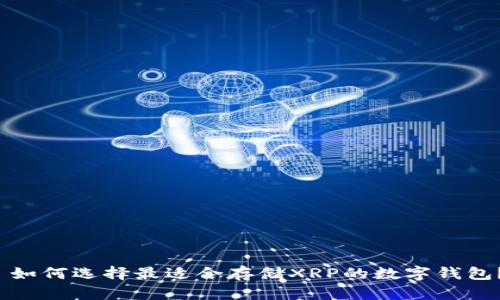  如何选择最适合存储XRP的数字钱包？