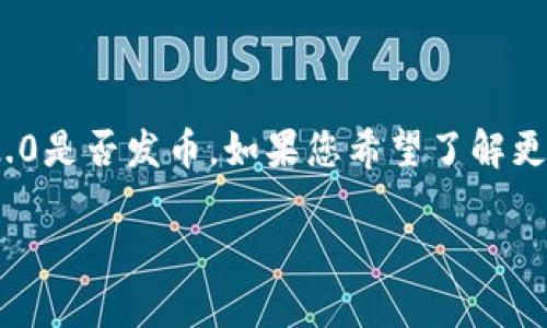 截至我的最后更新（2023年10月），Tokenim 2.0的详细信息尚不明确。因此，我无法确认Tokenim 2.0是否发币。如果您希望了解更多关于Tokenim 2.0或其他相关加密货币的信息，建议查询官方网站或相关社区的最新动态和公告。

如果您有其他问题或者需要了解的内容，请告诉我！