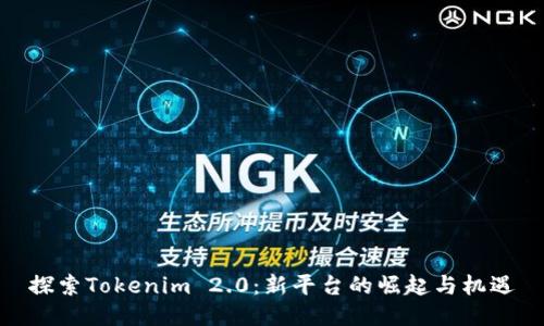 探索Tokenim 2.0：新平台的崛起与机遇