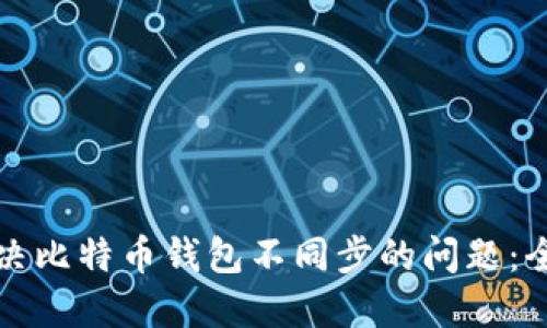 如何解决比特币钱包不同步的问题：全面指南