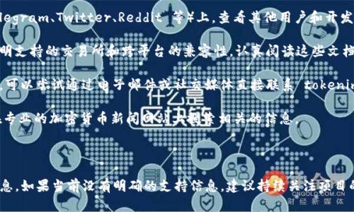 关于“tokenim 2.0是否支持 ZT”的问题，我没有直接的数据或信息来确认。但我可以给出一些提议，帮助你了解如何确定一个项目是否支持特定的交易所（如 ZT）。

### 调查和确认步骤

1. **访问官方网站**: 首先，检查 tokenim 或与之相关的任何项目的官方网站。在官网上通常会有有关项目支持的主要交易所的更新或新闻。

2. **查看社区和社交媒体**: 加入项目的社交媒体平台（如 Telegram、Twitter、Reddit 等）上，查看其他用户和开发者的讨论，查询是否有人询问或确认关于 ZT 的支持。

3. **白皮书和文档**: 项目的白皮书和技术文档通常会详细说明支持的交易所和跨平台的兼容性。认真阅读这些文档将为你提供更详细的信息。

4. **直接联系支持团队**: 如果以上方法都不能解决你的疑问，可以尝试通过电子邮件或社交媒体直接联系 tokenim 的支持团队，询问他们是否计划支持 ZT。

5. **新闻和公告**: 经常查看与 tokenim 相关的新闻更新，在专业的加密货币新闻网站上搜索相关的信息。

### 结论

确认 tokenim 2.0 是否支持 ZT 需要综合查阅多个来源的信息。如果当前没有明确的支持信息，建议持续关注项目的动态以获取最新消息。希望这些建议能帮助你找到正确的信息！