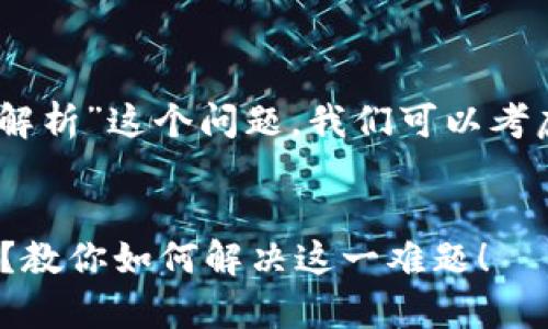 对于“tokenim2.0下载无法解析”这个问题，我们可以考虑从多个角度进行详细探讨。


Tokenim 2.0下载无法解析？教你如何解决这一难题！