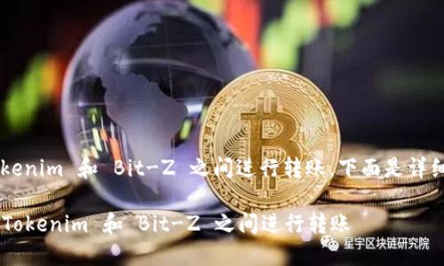 关于如何在 Tokenim 和 Bit-Z 之间进行转账，下面是详细的步骤和指导。

### 如何在 Tokenim 和 Bit-Z 之间进行转账