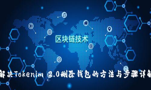 解决Tokenim 2.0删除钱包的方法与步骤详解