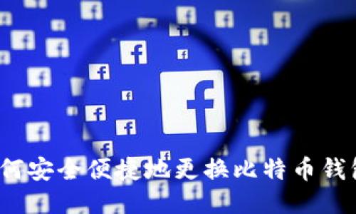 如何安全便捷地更换比特币钱包？