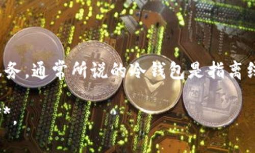 Tokenim 是一种数字资产管理和交易平台，通常包括钱包功能，而其钱包功能可能提供冷钱包和热钱包的服务。通常所说的冷钱包是指离线存储的加密货币钱包，能够有效防止黑客攻击和网络犯罪。而热钱包是连接到互联网的，便于进行快速交易。

**对于 Tokenim 的具体服务，您可能需要查看他们的官方文档或服务条款，以确定其钱包功能的具体类型**。