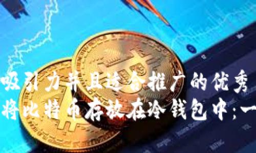 思考一个有吸引力并且适合推广的优秀
如何安全地将比特币存放在冷钱包中：一步步的指南